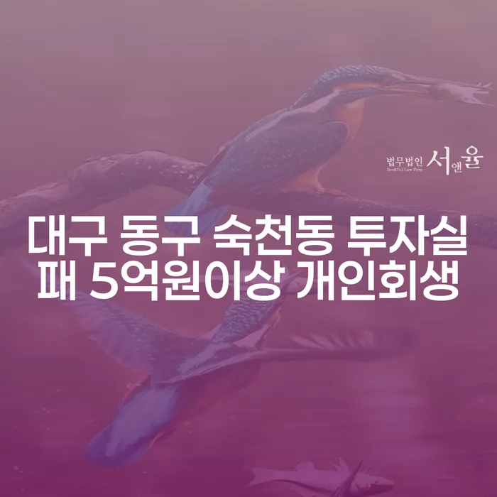 대구 동구 숙천동에서 투자실패로 5억원 이상 개인회생, 강제추심 어떻게 해결할까?
